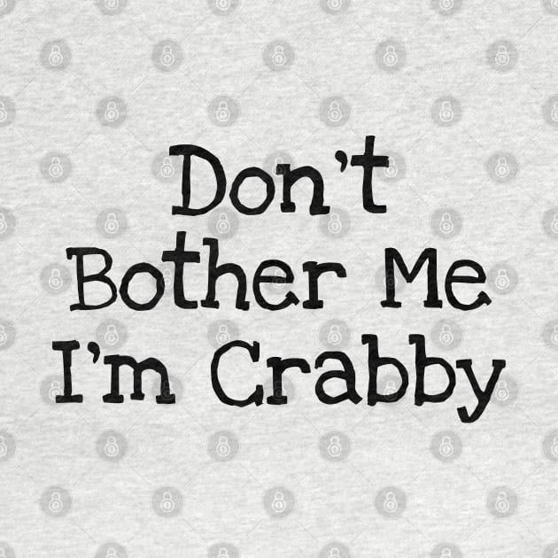 Don't Bother Me I'm Crabby by TIHONA